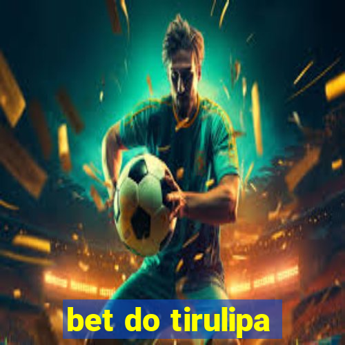 bet do tirulipa